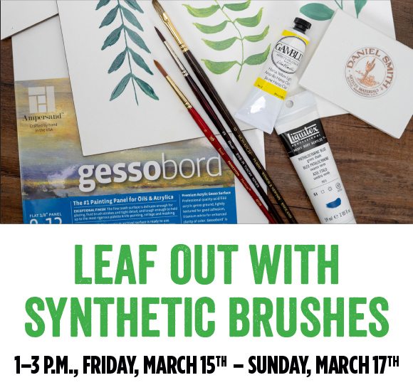Leaf out with Synthetic Brushes Demo Friday, March 15-Sunday, March 17 from 1-3pm