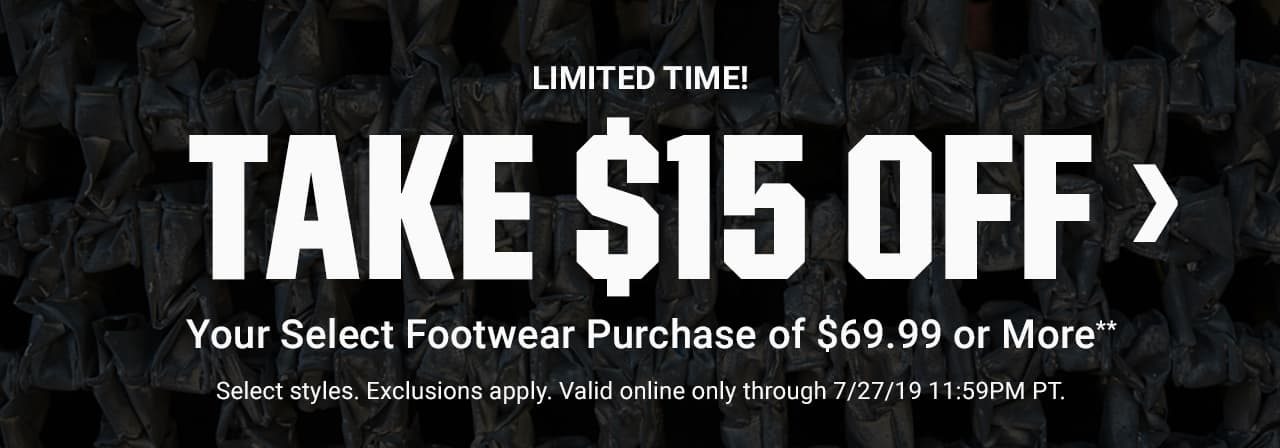 Limited Time. Take $15 Off Your Select Footwear and Socks Purchase of $69.99 or More**. Select Styles. Exclusions apply. Valid online only through July 27, 2019 at 11:59 PM PT. Shop Now.