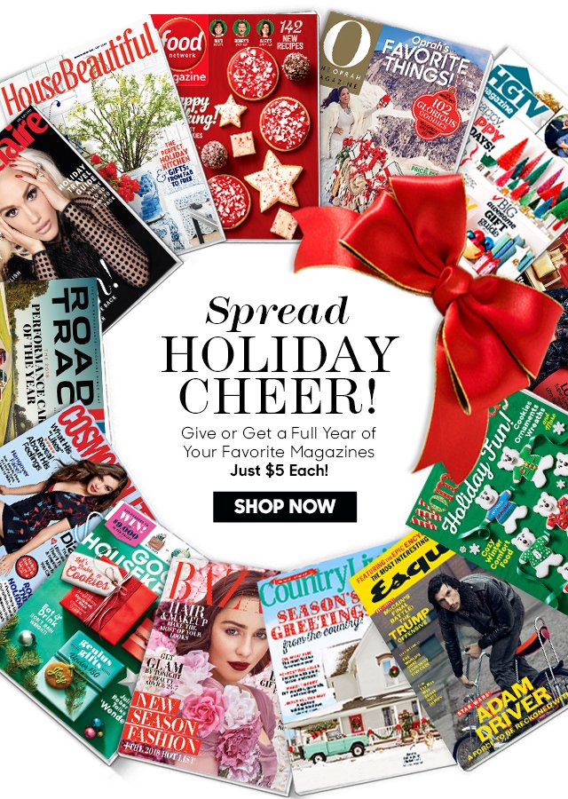 Spread HOLIDAY CHEER! Give or Get a Full Year of Your Favorite Magazines! Just $5 Each! SHOP NOW