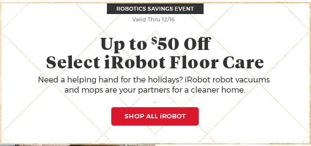 Up to $50 off select iRobot Floor Care. Shop all iRobot.