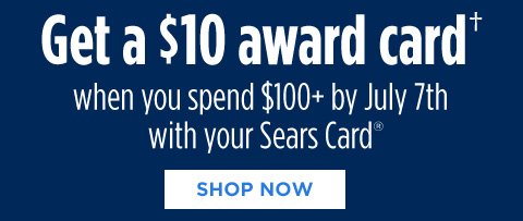 Get a $10 award card† when you spend $100+ by July 7th with your Sears Card® | SHOP NOW