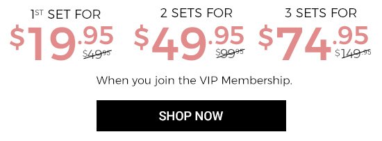 1st set for 19.95 - When you join the VIP membership.