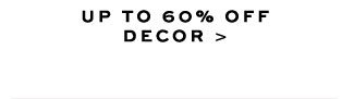 UP TO 60% OFF DECOR >