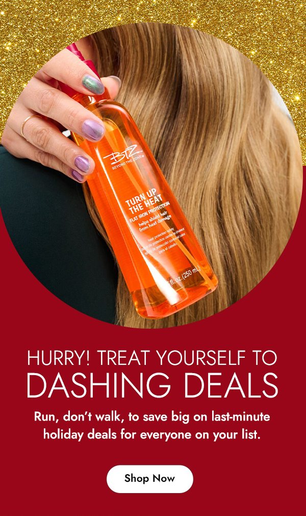 HURRY! TREAT YOURSELF TO DASHING DEALS - SHOP NOW