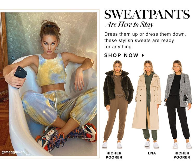 Sweatpants Are Here to Stay. Stylish sweat sets you’ll love to live in. Shop now.