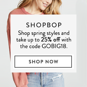 Take up to 25% off spring styles at Shopbop with the code GOBIG18.