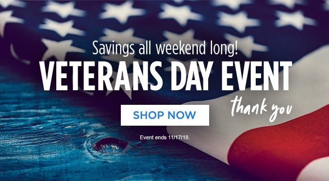 Savings all weekend long! VETERANS DAY EVENT | SHOP NOW | Thank you | Event ends 11/17/18.