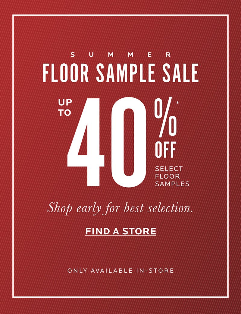 Floor Sample Sale. Up to 40% Off.