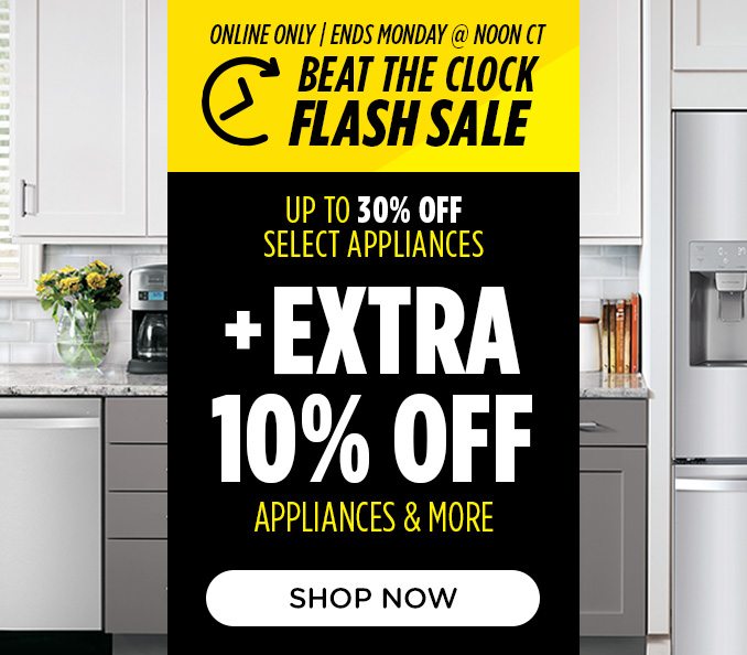 Beat the Clock Sale - Up to 30% off select appliances +EXTRA 10% OFF APPLIANCES & MORE