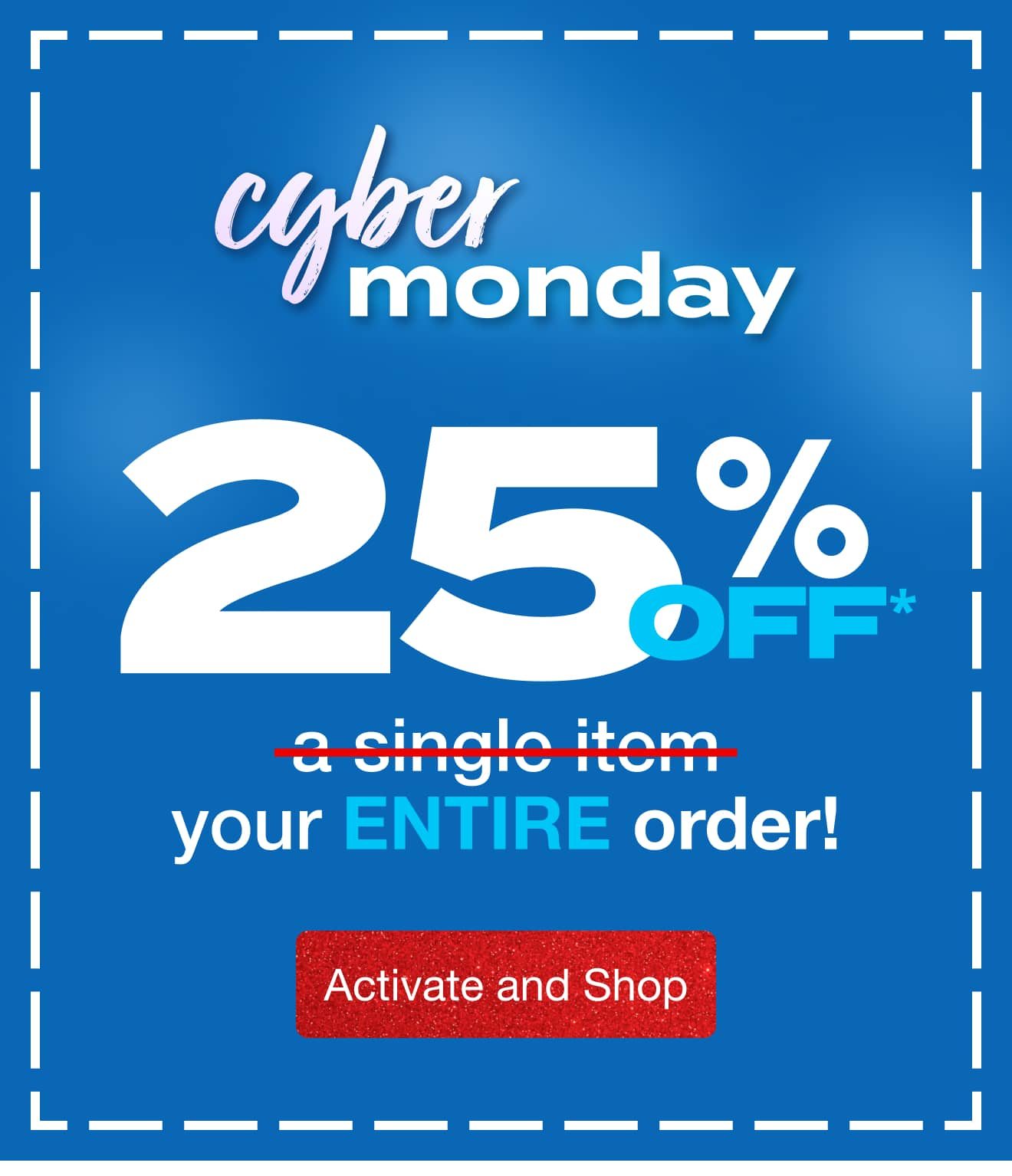 25% Off* Your Entire Order