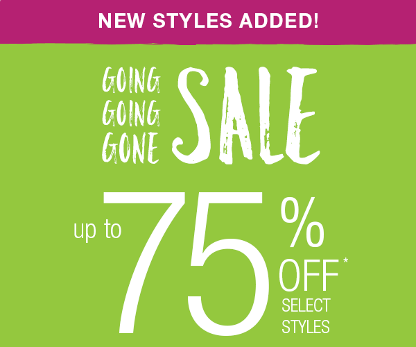 New styles added! Going going gone sale. Up to 75% off* select styles