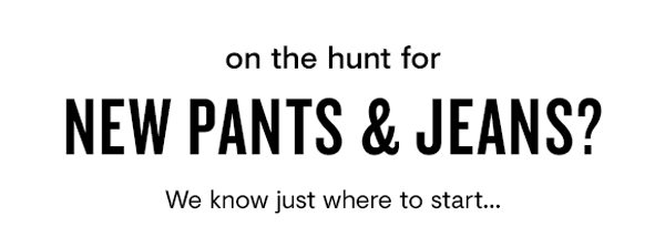 Still looking for pants?