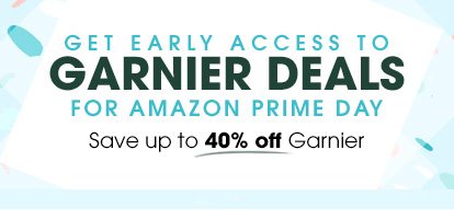 GET EARLY ACCESS TO GARNIER DEALS FOR AMAZON PRIME DAY - Save up to 40 percent off Garnier