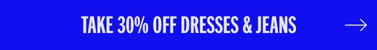 Take 30% Off Dresses & Jeans