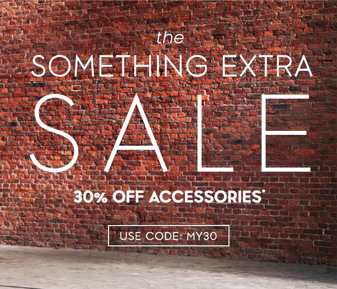 the Something Extra SALE. 20% Off Accessories. Use Code: MY30