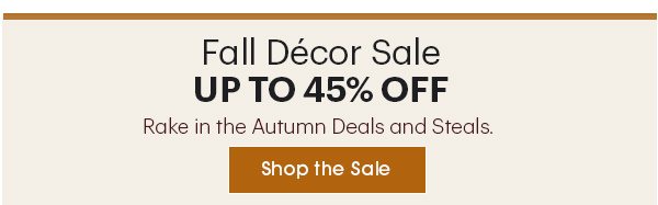 Fall Décor Sale Up to 45% OFF Shop the Sale