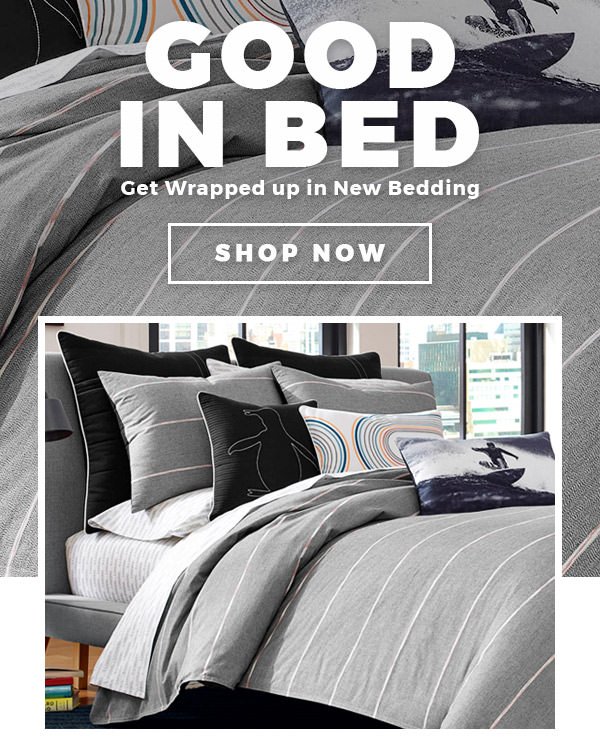 GOOD IN BED Get Wrapped Up in New Bedding - SHOP NOW