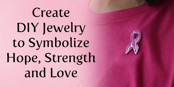 Create DIY Jewelry to Symbolize Hope, Strength and Love