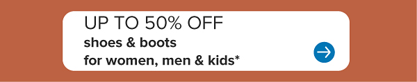 Up to 50% off shoes and boots for women, men and kids.