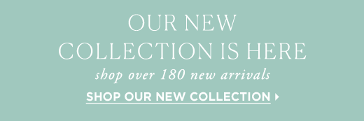 Our new collection is here. Shop over 180 new arrivals »