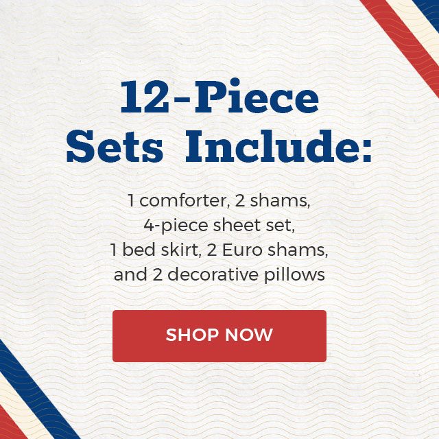 12-Piece Sets Include: 1 comforter, 2 shams, 4-piece sheet set, 1 bed skirt, 2 Euro shams, and 2 decorative pillows, SHOP NOW