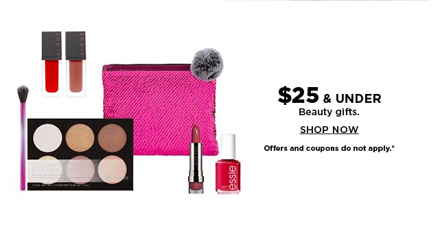$25 and under beauty gifts. shop now. offers and coupons do not apply.