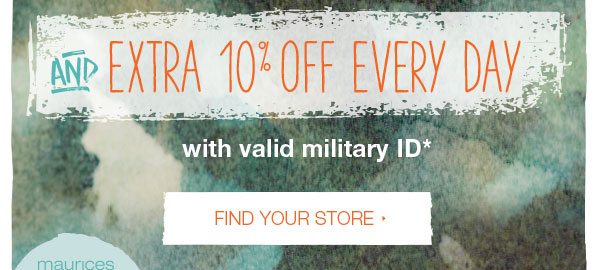 And extra 10% off every day with valid military ID*. Find your store.