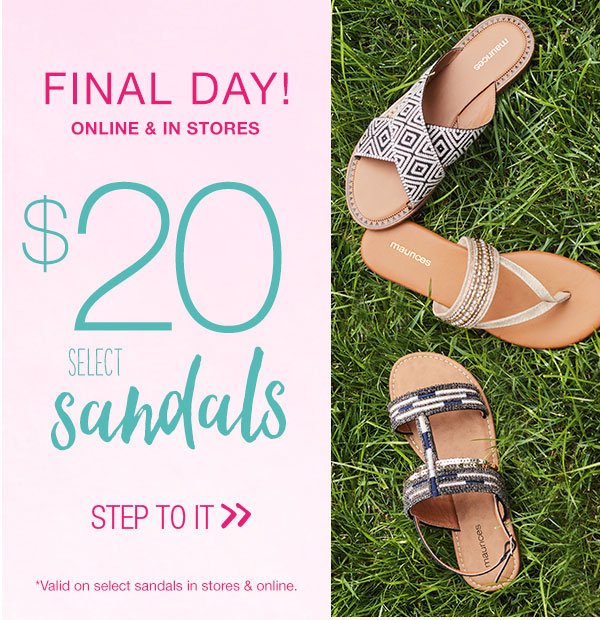 Final day! Online and in stores. $20 select sandals. Step to it. *Valid on select sandals in stores and online.