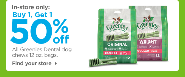 In-store only: Buy 1, get 1 50% off all Greenies Dental dog chews. Find your store >