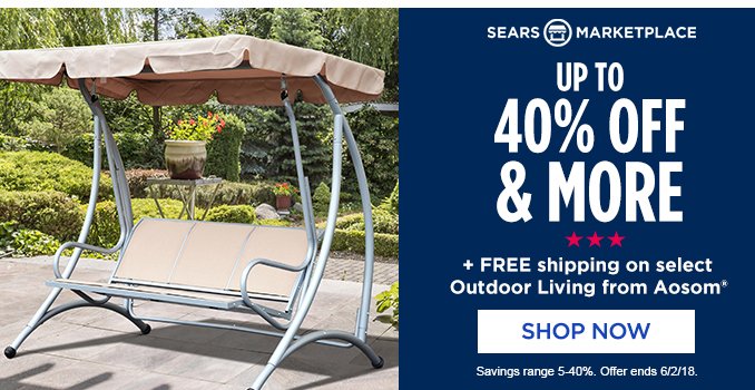 SEARS MARKETPLACE | UP TO 40% OFF & MORE + FREE shipping on select Outdoor Living from Aosom® | SHOP NOW | Savings range 5 - 40%. Offer ends 6/2/18.