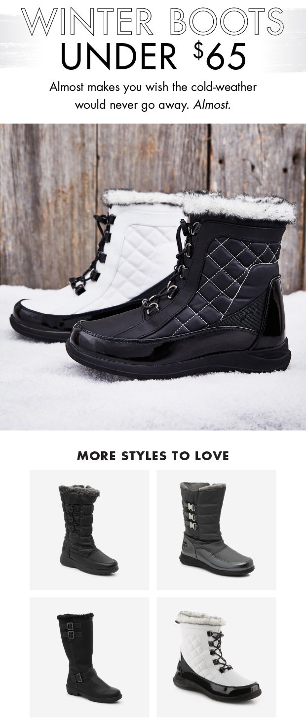 WINTER BOOTS UNDER $65 ALMOST MAKES YOU WISH THE COLD-WEATHER WOULD NEVER GO AWAY. ALMOST. MORE STYLES TO LOVE