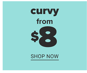 Curvy from $8 - Shop Now