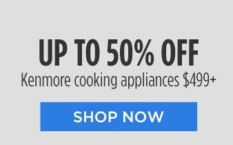 UP TO 50% OFF Kenmore cooking appliances $499+ | SHOP NOW