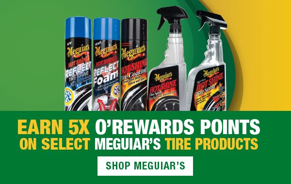 Earn 5X O'Rewards Points on Select Meguiar's Tire Products. Shop Now.
