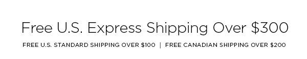 FREE U.S. EXPRESS SHIPPING OVER $300 FREE U.S. STANDARD SHIPPING OVER $100 │ FREE CANADIAN SHIPPING OVER $200