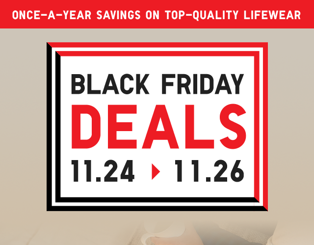 HERO 1 - ONCE A YEAR SAVINGS ON TOP QUALITY LIFEWEAR. BLACK FRIDAY DEALS 11.24 - 11.26
