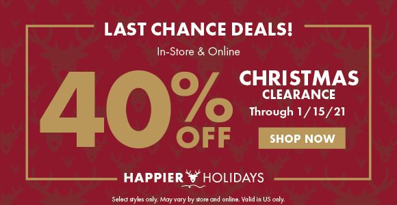 Last Chance Deals! | In-Store & Online | 40% Off Christmas Clearance Through 1/15/21 | SHOP NOW