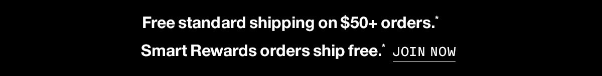 Free standard shipping on $50+ orders.* Smart Rewards orders ship free.* JOIN NOW