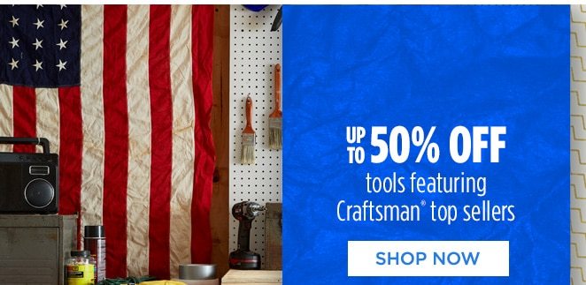 UP TO 50% OFF tools featuring Craftsman® top sellers | SHOP NOW