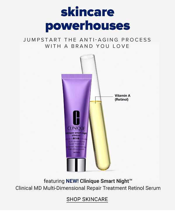Skincare powerhouses - Jumpstart the anti-aging process with a brand you love. Featuring NEW! Clinique Smart Night Clinical MD Multi-Dimensional Repair Treatment Retinol Serum. Shop Skincare.