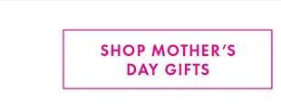 SHOP MOTHER'S DAY GIFTS