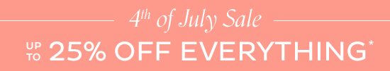 4th of July Sale - up to 25% Off Everything*