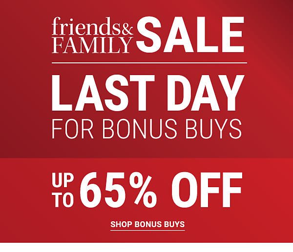 Friends & Family Sale - Last Day for Bonus Buys - Up to 65% off. Shop Bonus Buys.