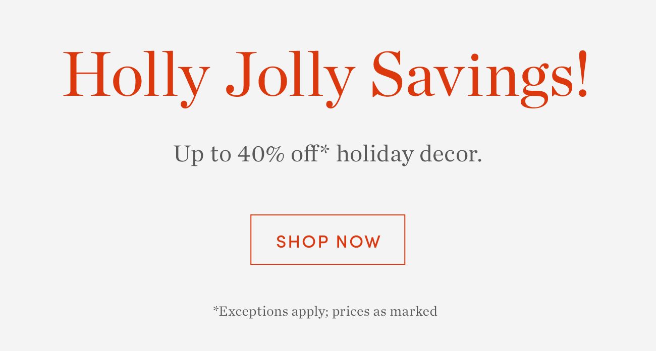 Up to 40% off* holiday decor | Shop Now >