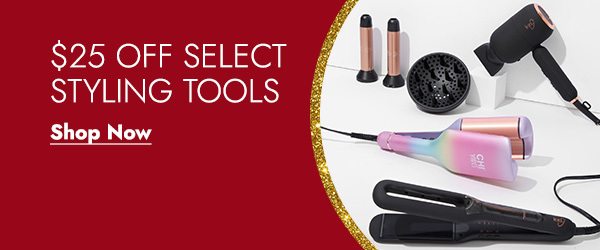 $25 OFF SELECT STYLING TOOLS - SHOP NOW