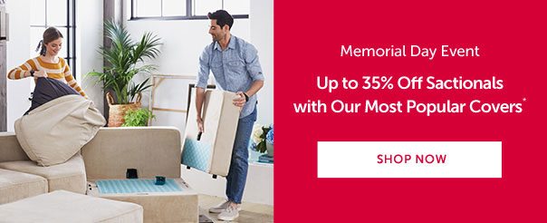 MEMORIAL DAY EVENT | Up to 35% Off Sactionals with Our Most Popular Covers*| SHOP NOW >>