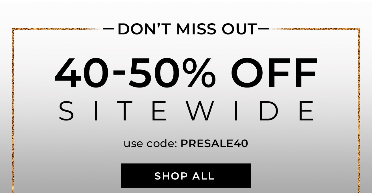 40%-50% Off Sitewide use code: PRESALE40
