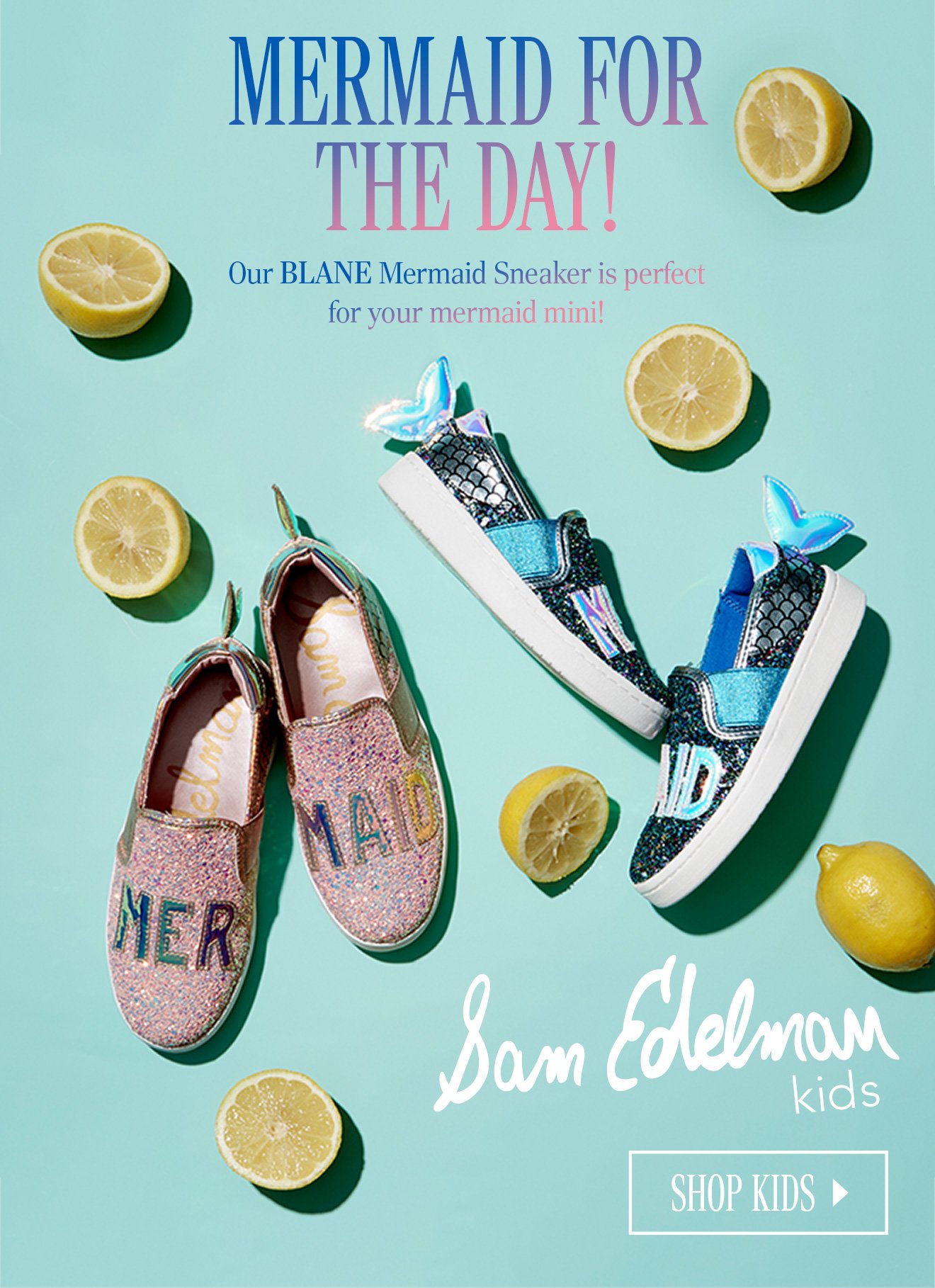 MERMAID FOR THE DAY! Our BLANE Mermaid Sneaker is perfect for your mermaid mini! Sam Edelman Kids. SHOP KIDS