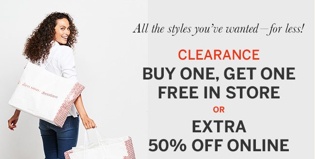 all the styles you've wanted for less. clearance bogo free in store r extra 50 off online