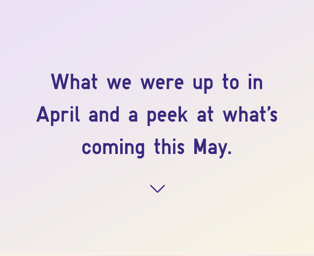 HEADER - WHAT WE WERE UP TO IN APRIL